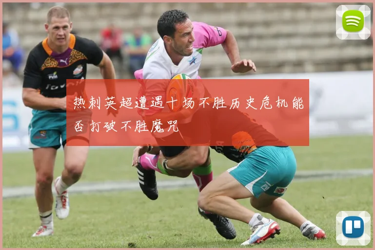 热刺英超遭遇十场不胜历史危机能否打破不胜魔咒