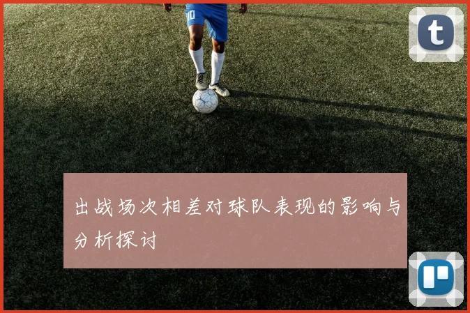 出战场次相差对球队表现的影响与分析探讨